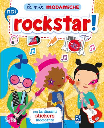 Noi rockstar! Le mie modamiche. Con adesivi  - Libro Raffaello Ragazzi 2022 | Libraccio.it