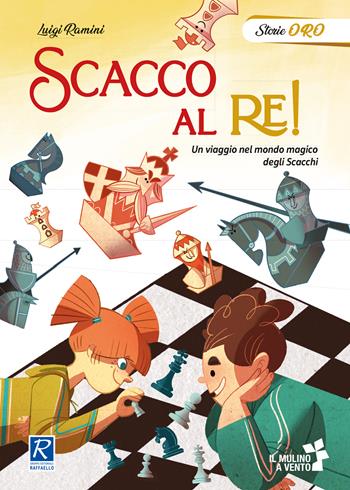 Scacco al re! - Luigi Ramini - Libro Raffaello 2022, MLO mulino a vento. Libri oro | Libraccio.it