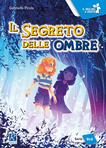 Il segreto delle ombre. Ediz. a colori - Gabriella Pirola - Libro Raffaello 2023, Il mulino a vento. Serie blu | Libraccio.it