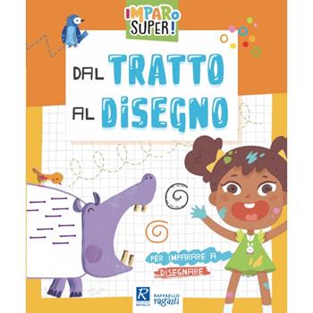 Dal tratto al disegno  - Libro Raffaello Ragazzi 2023, Imparo super! | Libraccio.it