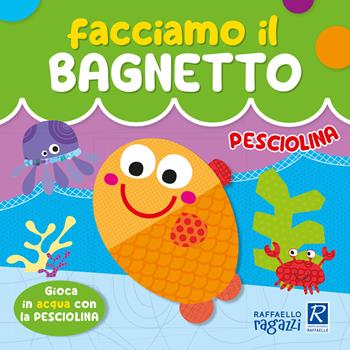 Pesciolina. Facciamo il bagnetto. Ediz. a colori - Alessia Zucchi - Libro Raffaello Ragazzi 2024 | Libraccio.it