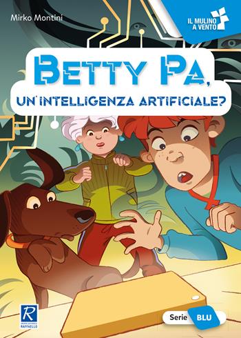 Betty Pa, un'intelligenza artificiale? Ediz. a colori - Mirko Montini - Libro Raffaello 2024, Il mulino a vento. Serie blu | Libraccio.it
