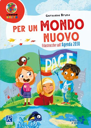 Per un mondo nuovo. Filastrocche sull'Agenda 2030. Ediz. a colori - Germana Bruno - Libro Raffaello 2024, Il mulino a vento. Un mondo diritto | Libraccio.it