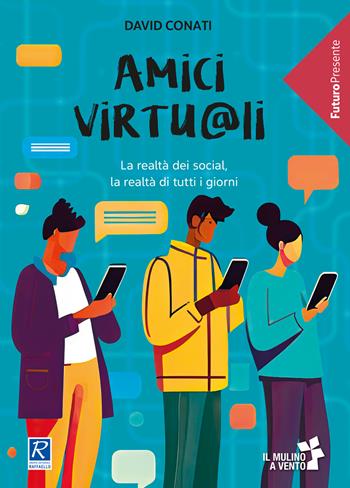 Amici virtu@li. La realtà del social network, la realtà di tutti i giorni - David Conati - Libro Raffaello 2024, Il Mulino a vento. FuturoPresente | Libraccio.it
