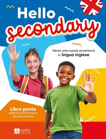 Hello Secondary - Libro ponte dalla Scuola Primaria alla Secondaria - Compiti vacanze Inglese  - Libro Celtic Publishing 2024 | Libraccio.it