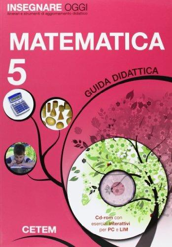 Insegnare oggi. Matematica. Guida didattica. Per la 5ª classe elementare. Con CD-ROM  - Libro CETEM 2012 | Libraccio.it