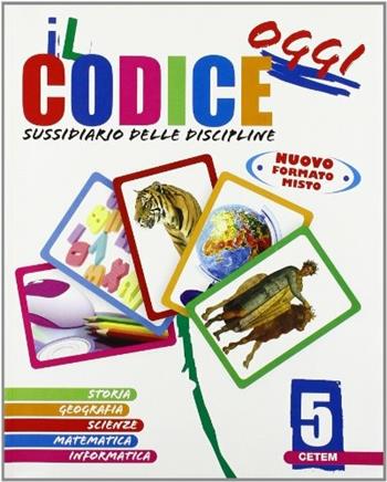 Il codice oggi. Sussidiario delle discipline. Per la 5ª classe elementare. Con espansione online  - Libro CETEM 2010 | Libraccio.it