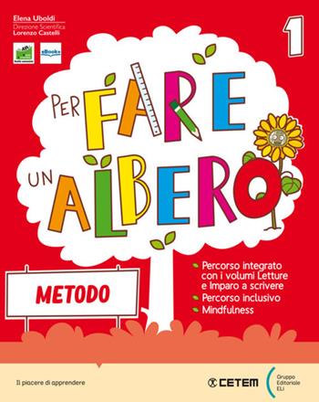 Per fare un albero. Con Primi giorni, Metodo Maiuscolo, Alfabetiere individuale, Imparo a scrivere, Letture con Riflessione linguistica, Educazione civica e Mindfulness, Matematica con eserciziario integrato, Storia-Geografia-Scienze con Steam. Per la Scuola elementare. Vol. 1 - Elena Uboldi, S. Romano, L. Stano - Libro CETEM 2022 | Libraccio.it
