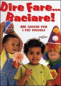 Dire fare... baciare! 101 giochi per i più piccoli. Ediz. illustrata  - Libro Edicart 1999, Grandi libri per i più piccoli | Libraccio.it