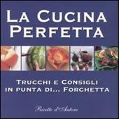 La cucina perfetta. Trucchi e consigli in punta di... forchetta