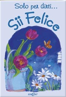 Sii felice. Ediz. illustrata  - Libro Edicart 2003, Solo per dirti | Libraccio.it