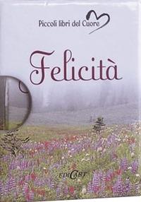 Felicità. Ediz. illustrata  - Libro Edicart 2004, Piccoli libri del Cuore | Libraccio.it