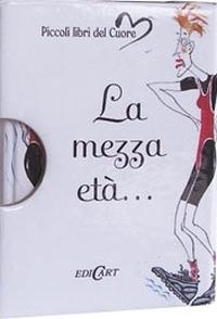 La mezza età. Ediz. illustrata  - Libro Edicart 2004, Piccoli libri del Cuore | Libraccio.it