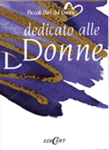 Dedicato alle donne. Ediz. illustrata  - Libro Edicart 2005, Piccoli libri del Cuore | Libraccio.it