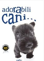 Adorabili cani.... Ediz. illustrata
