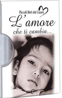 L'amore che ti cambia...  - Libro Edicart 2006, Piccoli libri del Cuore | Libraccio.it