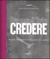 Credere. Credere nel perdono e nella riconciliazione - Desmond Tutu - Libro Edicart 2007, Ubuntu | Libraccio.it