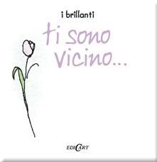 Ti sono vicino.... Ediz. illustrata  - Libro Edicart 2007, I brillanti | Libraccio.it