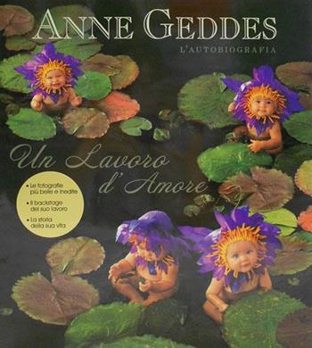 Un lavoro d'amore - Anne Geddes - Libro Edicart 2007, I libri di Anne Geddes | Libraccio.it