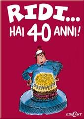 Ridi...hai 40 anni!