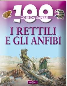 I rettili e gli anfibi - Ann Kay - Libro Edicart 2008, 100 cose da sapere | Libraccio.it