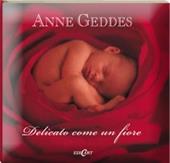 Delicato come un fiore - Anne Geddes - Libro Edicart 2008, I libri di Anne Geddes | Libraccio.it