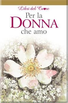 Per la donna che amo  - Libro Edicart 2011, Libri del cuore | Libraccio.it