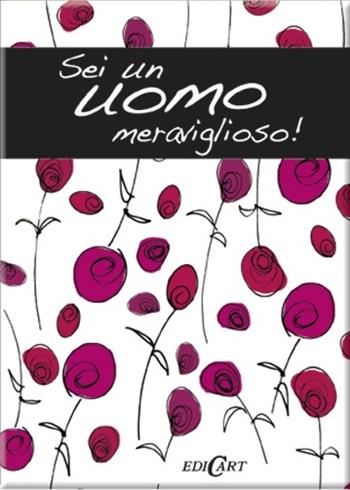 Sei un uomo meraviglioso!  - Libro Edicart 2012, Un modo per dirti... | Libraccio.it