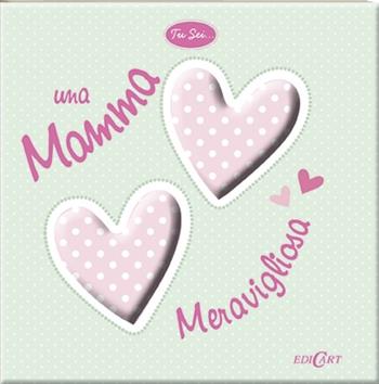 Tu sei... una mamma meravigliosa  - Libro Edicart 2013, Tu sei... | Libraccio.it