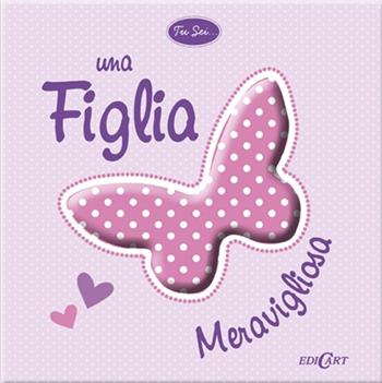 Tu sei... una figlia meravigliosa  - Libro Edicart 2013, Tu sei... | Libraccio.it