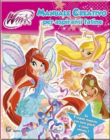 Manuale creativo per aspiranti fatine. Winx club. Ediz. illustrata - Iginio Straffi - Libro Edicart 2013 | Libraccio.it