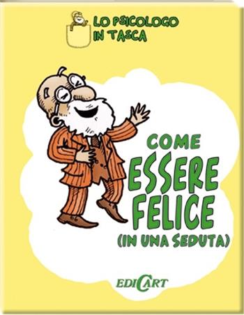 Come essere felici (in una seduta) - Sam Kotadia, Nick Hilditch - Libro Edicart 2013, Lo psicologo in tasca | Libraccio.it