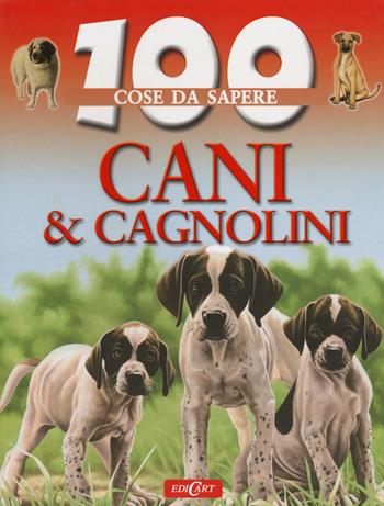 Cani e cagnolini - Camilla de La Bédoyère - Libro Edicart 2014, 100 cose da sapere | Libraccio.it