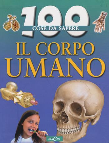 Il corpo umano - Steve Parker - Libro Edicart 2014, 100 cose da sapere | Libraccio.it