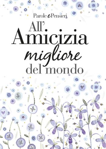 All'amicizia migliore del mondo  - Libro Edicart 2014, Parole e pensieri | Libraccio.it