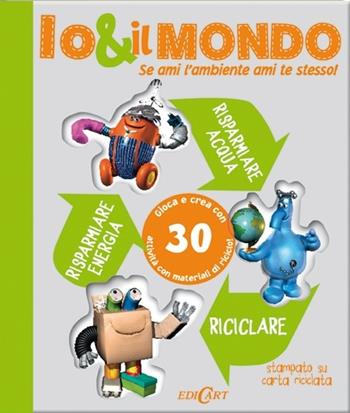Io & il mondo. Se ami l'ambiente ami te stesso!  - Libro Edicart 2014, Pianeta verde | Libraccio.it