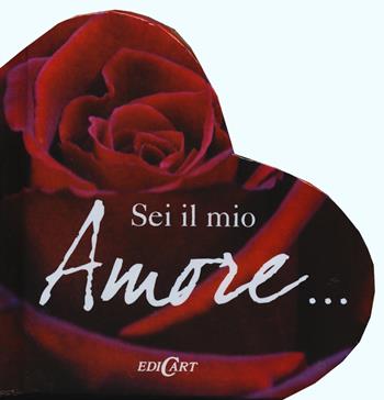 Sei il mio amore  - Libro Edicart 2015 | Libraccio.it