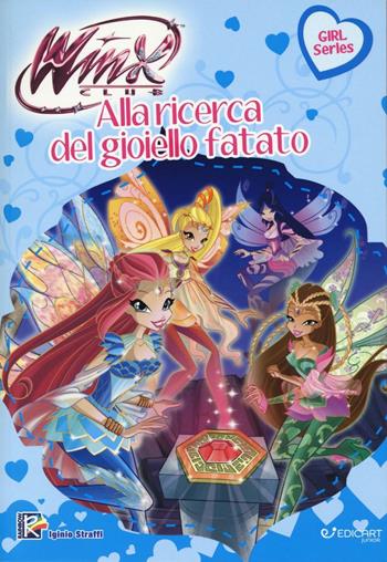Alla ricerca del gioiello fatato. Winx club. Ediz. illustrata - Iginio Straffi - Libro Edicart 2016, Winx Girl Series | Libraccio.it