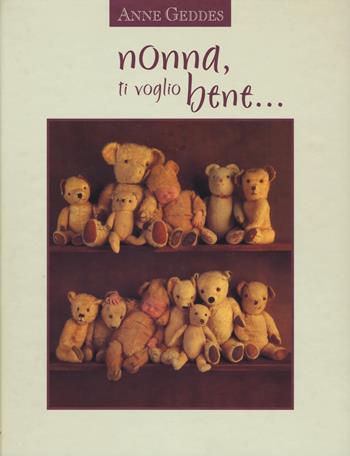 Nonna, ti voglio bene.... Ediz. illustrata - Anne Geddes - Libro Edicart 2015 | Libraccio.it