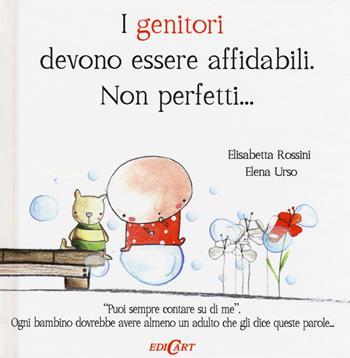 I genitori devono essere affidabili. Non perfetti... - Elisabetta Rossini, Elena Urso - Libro Edicart 2015 | Libraccio.it