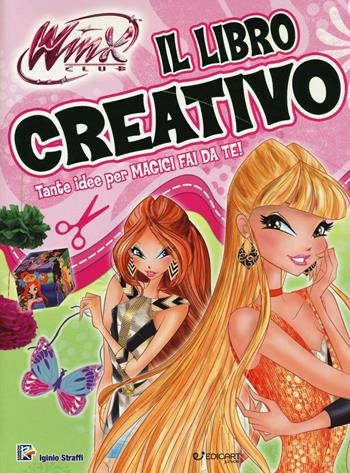 Il libro creativo. Winx club. Ediz. illustrata - Iginio Straffi - Libro Edicart 2016 | Libraccio.it