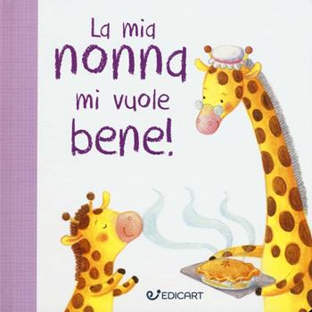 La mia nonna mi vuole bene! Prime tenerezze. Ediz. illustrata  - Libro Edicart 2018, Star | Libraccio.it