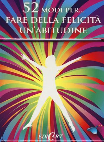 52 modi per... fare della felicità un'abitudine. 52 carte  - Libro Edicart 2016 | Libraccio.it