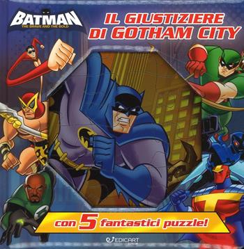 Il giustiziere di Gotham. Batman. Ediz. a colori. Con 5 puzzle  - Libro Edicart 2016 | Libraccio.it