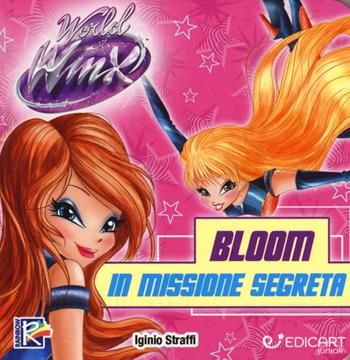 Bloom in missione segreta. World of Winx. Ediz. a colori - Iginio Straffi - Libro Edicart 2017 | Libraccio.it