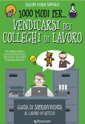 1000 modi per... vendicarsi dei colleghi di lavoro. Guida di sopravvivenza al lavoro in ufficio