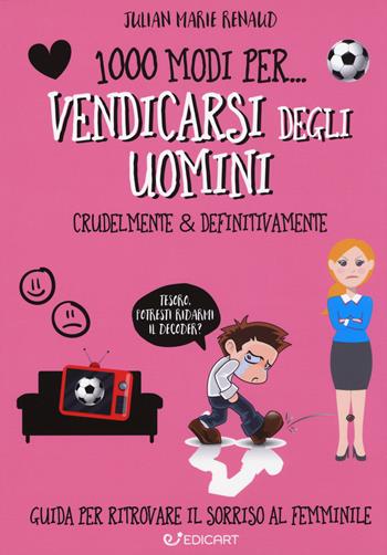 1000 modi per... vendicarsi degli uomini. Crudelmente & definitivamente - Julian Marie Renaud - Libro Edicart 2018, 1000 modi per... | Libraccio.it