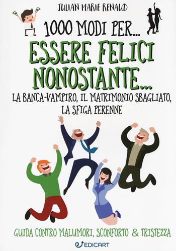 1000 modi per... essere felici nonostante... la banca-vampiro, il matrimonio sbagliato, la sfiga perenne - Julian Marie Renaud - Libro Edicart 2018, 1000 modi per... | Libraccio.it