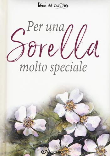 Per una sorella molto speciale  - Libro Edicart 2017, Libri del cuore | Libraccio.it