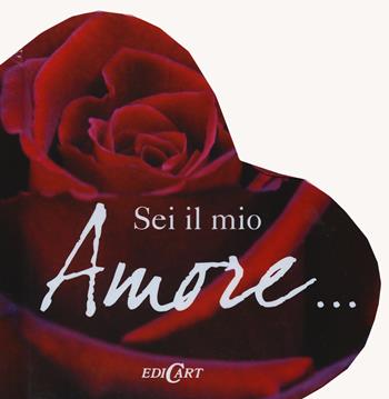 Sei il mio amore...  - Libro Edicart 2018 | Libraccio.it